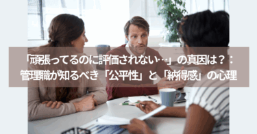 「頑張ってるのに評価されない…」の真因は？：管理職が知るべき「公平性」と「納得感」の心理